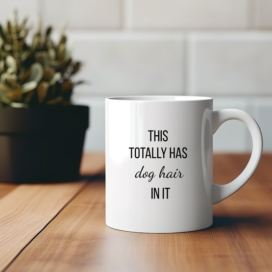 “This Totally Has Dog Hair In It” | Funny Mug For Dog Lovers